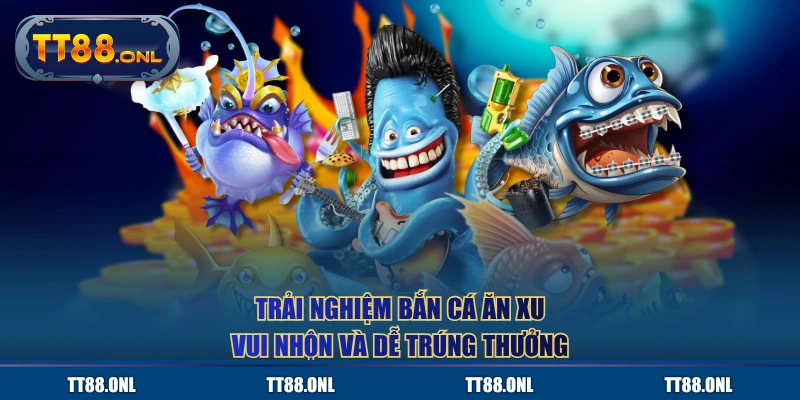 Trải nghiệm bắn cá ăn xu vui nhộn và dễ trúng thưởng